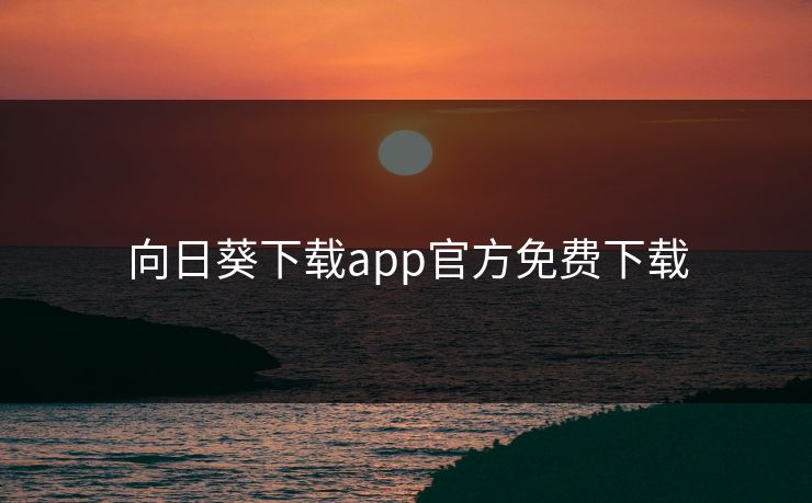 向日葵下载app官方免费下载 向日葵下载app官方免费下载