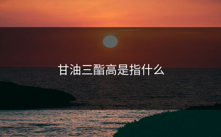 甘油三酯高是指什么