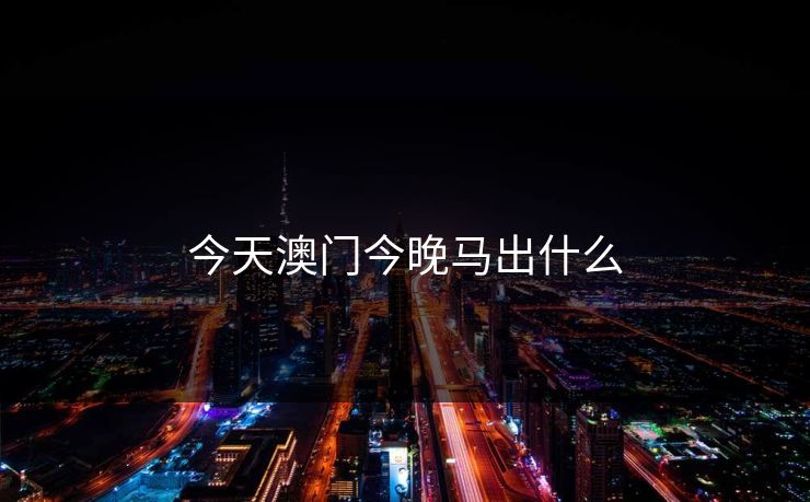 今天澳门今晚马出什么